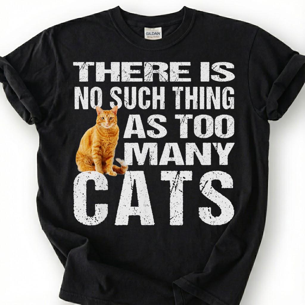 There Is No Such Thing As Too Many Cats Shirt, Orange Tabby Ginger Kitten Tee, Feline Lover Humor T-Shirt, Pet Parent Gift For Him Her