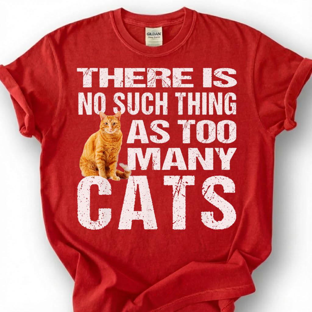 There Is No Such Thing As Too Many Cats Shirt, Orange Tabby Ginger Kitten Tee, Feline Lover Humor T-Shirt, Pet Parent Gift For Him Her