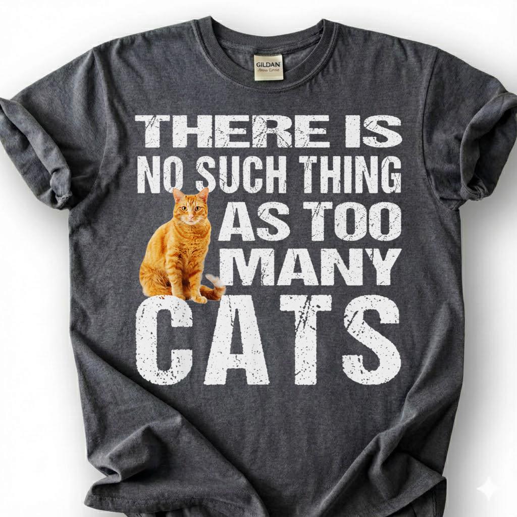 There Is No Such Thing As Too Many Cats Shirt, Orange Tabby Ginger Kitten Tee, Feline Lover Humor T-Shirt, Pet Parent Gift For Him Her