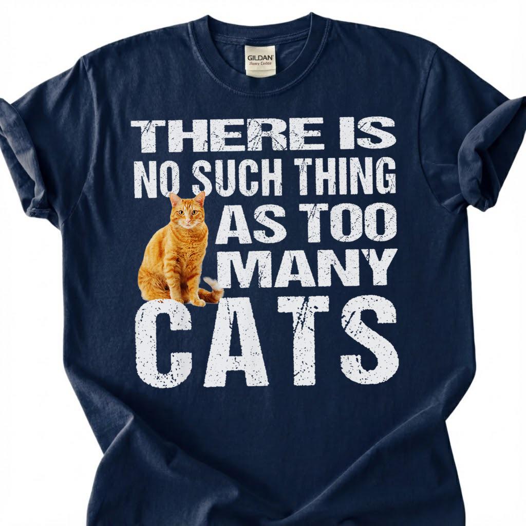 There Is No Such Thing As Too Many Cats Shirt, Orange Tabby Ginger Kitten Tee, Feline Lover Humor T-Shirt, Pet Parent Gift For Him Her
