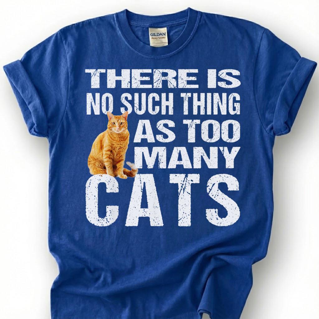 There Is No Such Thing As Too Many Cats Shirt, Orange Tabby Ginger Kitten Tee, Feline Lover Humor T-Shirt, Pet Parent Gift For Him Her